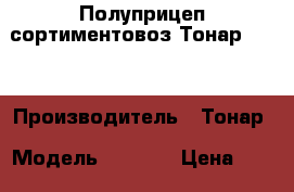 Полуприцеп сортиментовоз Тонар 9885 › Производитель ­ Тонар › Модель ­ 9 885 › Цена ­ 1 940 000 - Все города Авто » Спецтехника   . Кабардино-Балкарская респ.,Нальчик г.